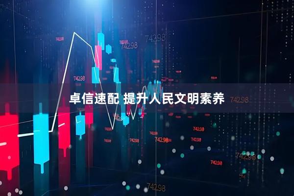 卓信速配 提升人民文明素养